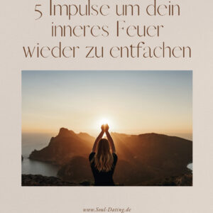 Soul-Dating | 5 impulse um dein inneres Feuer wieder zu entfachen | kostenloser Download